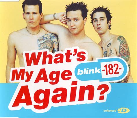 Jul 13, 2022 · italian 96. 96. The Lyrics for What's My Age Again? by Blink-182 have been translated into 21 languages. I took her out, it was a Friday night I wore cologne to get the feeling right We started making out. And she took off my pants But then I turned on the TV And that′s about the time she walked away from me Nobody likes you when you're 23 ... 